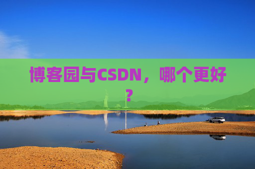 博客园与CSDN，哪个更好？